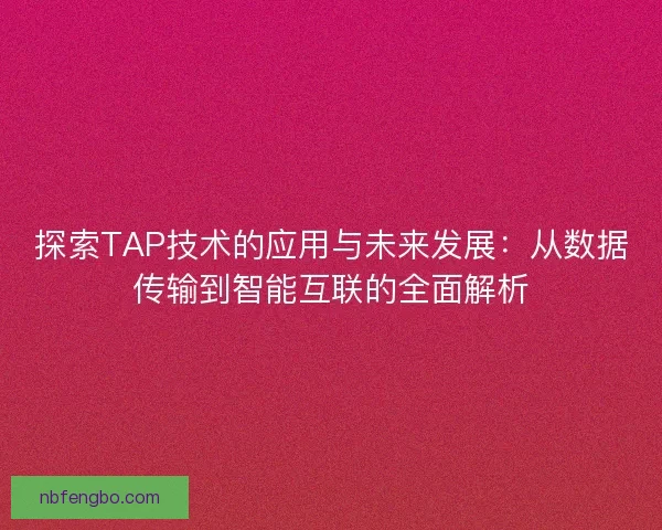 探索TAP技术的应用与未来发展：从数据传输到智能互联的全面解析