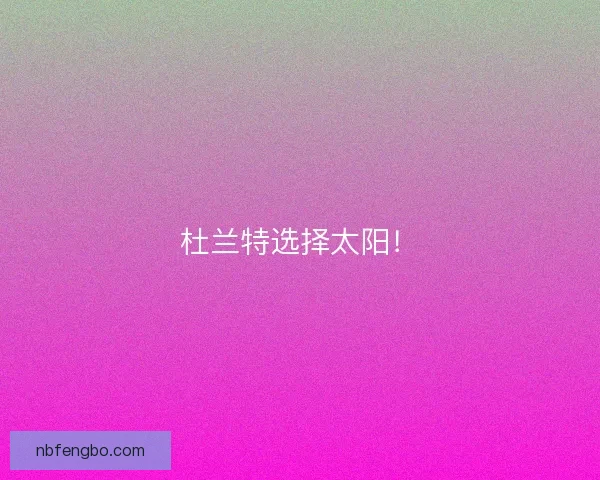 杜兰特选择太阳! 杜兰特选择太阳!